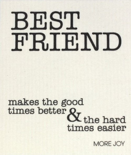 More Joy 20 x 17 cm Swedish cloth with black writing on white background with saying BEST FRIEND makes the good times better & the hard times easier